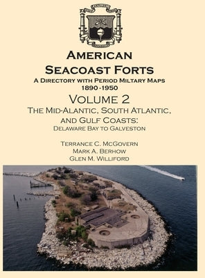 American Seacoast Forts: A Directory with Period Maps 1890-1950. Volume 2 The Mid-Atlantic, South Atlantic and Gulf Coasts by McGovern, Terrance C.