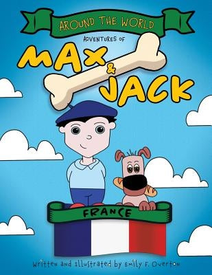 Around the World Adventures of Max and Jack: France by Overton, Emily