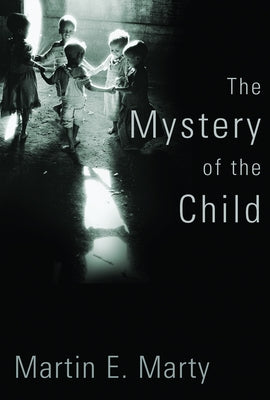 The Mystery of the Child by Marty, Martin E.