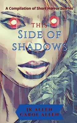 This Side of Shadows: A Compilation of Horror Shorts by Allen, Jk