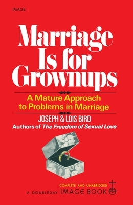 Marriage Is for Grownups: A Mature Approach to Problems in Marriage by Bird, Joseph