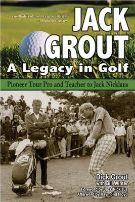 Jack Grout: A Legacy in Golf by Grout, Dick