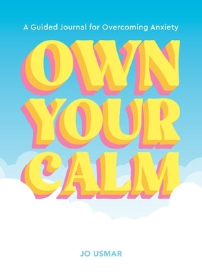 Own Your Calm: A Guided Journal for Overcoming Anxiety by Usmar, Jo