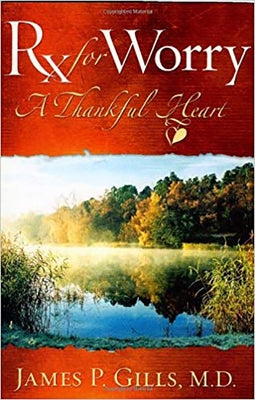 Rx for Worry: A Thankful Heart by Gills, James P.