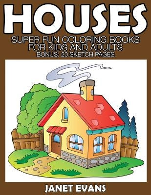 Houses: Super Fun Coloring Books for Kids and Adults (Bonus: 20 Sketch Pages) by Evans, Janet