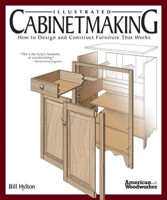 Illustrated Cabinetmaking: How to Design and Construct Furniture That Works (American Woodworker) by Hylton, Bill