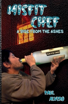 Misfit Chef: A Rise From The Ashes by Alvero, Paul