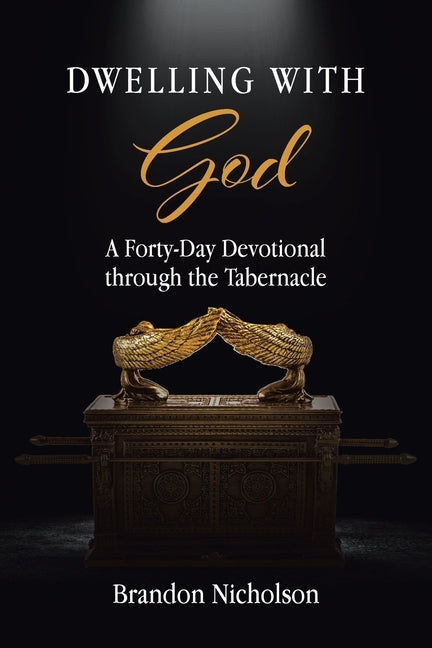 Dwelling With God: A Forty-Day Devotional through the Tabernacle by Nicholson, Brandon