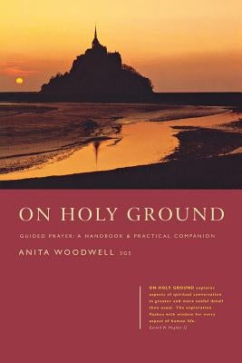 On Holy Ground: Guided Prayer - A Handbook and Practical Companion by Woodwell, Anita M.