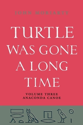 Turtle Was Gone A Long Time Vol.3: Anaconda Canoe by Moriarty, John