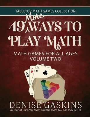 49 More Ways To Play Math: Math Games for All Ages Volume Two by Gaskins, Denise