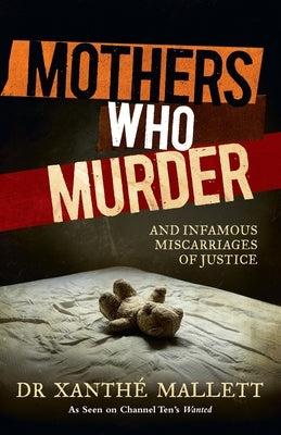 Mothers Who Murder: And Infamous Miscarriages of Justice by Mallett, Xanthe