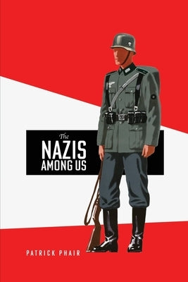 The Nazis Among Us by Phair, Patrick