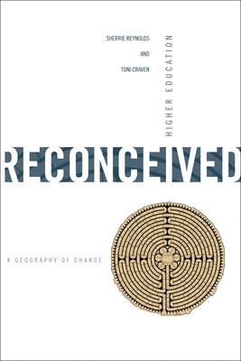 Higher Education Reconceived: A Geography of Change by Reynolds, Sherrie