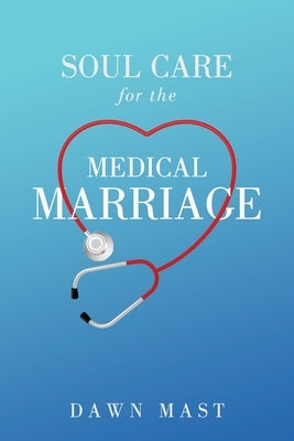 Soul Care for the Medical Marriage by Mast, Dawn