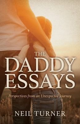 The Daddy Essays: Perspectives from an Unexpected Journey by Turner, Neil