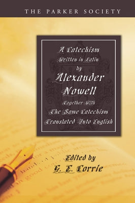 A Catechism Written in Latin by Alexander Nowell, Dean of St. Paul's by Nowell, Alexander