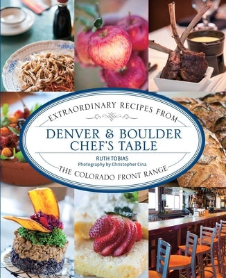 Denver & Boulder Chef's Table: Extraordinary Recipes From The Colorado Front Range by Tobias, Ruth