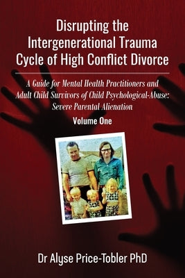 Disrupting the Intergenerational Trauma Cycle of High Conflict Divorce: A Guide for Mental Health Practitioners and Adult Child Survivors of Child Psy by Price Tobler, Alyse