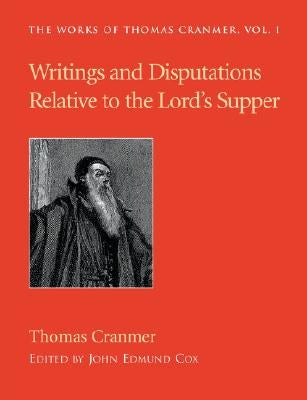 Writings and Disputations of Thomas Cranmer relative to the Sacrament of the Lord's Supper by Cranmer, Thomas