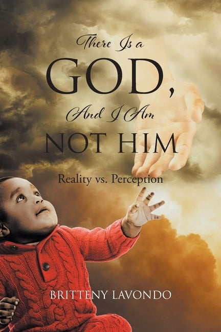 There Is a GOD, And I Am NOT HIM: Reality vs. Perception by Lavondo, Britteny