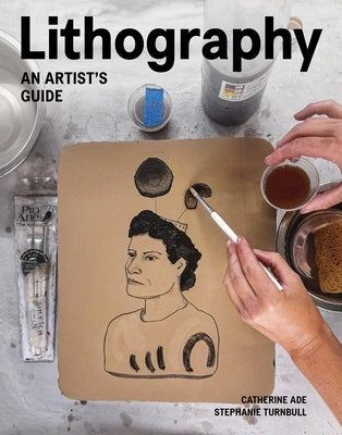 Lithography: An Artist Guide by Ade, Catherine