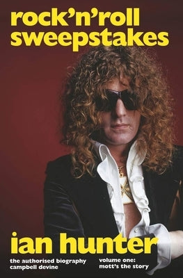 Rock 'n' Roll Sweepstakes: The Authorised Biography of Ian Hunter (Volume 1) by Devine, Campbell