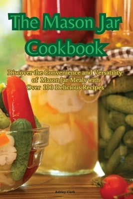 The Mason Jar Cookbook by Ashley Clark