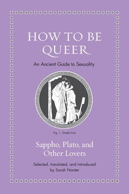 How to Be Queer: An Ancient Guide to Sexuality by Nooter, Sarah