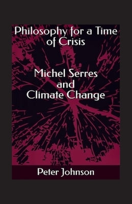 Philosophy for a Time of Crisis: Michel Serres and Climate Change by Johnson, Peter