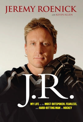 J.R.: My Life as the Most Outspoken, Fearless, and Hard-Hitting Man in Hockey by Roenick, Jeremy