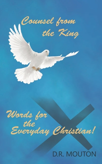 Counsel from the King: Words for the Everyday Christian! by Mouton, D. R.