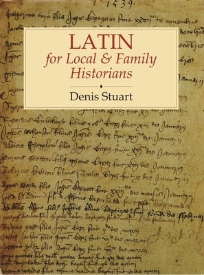 Latin for Local and Family Historians by Stuart, Denis