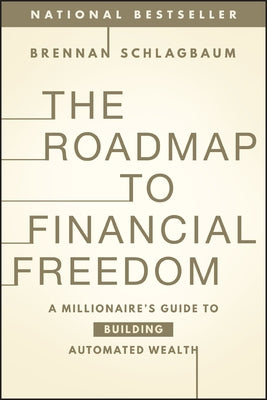 The Roadmap to Financial Freedom: A Millionaire's Guide to Building Automated Wealth by Schlagbaum, Brennan