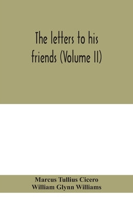 The Letters To His Friends (Volume Ii) by Marcus Tullius Cicero