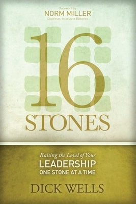 16 Stones: Raising the Level of Your Leadership One Stone at a Time by Wells, Dick