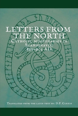 Letters from the North: Catholic Missionaries in Scandinavia 817-905 AD by Curtin, D. P.