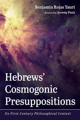 Hebrews' Cosmogonic Presuppositions by Yauri, Benjamin Rojas