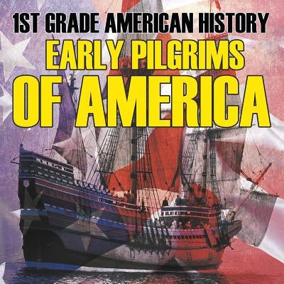 1st Grade American History Early Pilgrims of America by Baby Professor