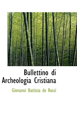 Bullettino Di Archeologia Cristiana by Battista De Rossi, Giovanni