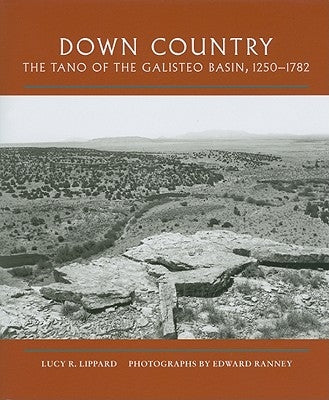 Down Country: The Tano of the Galisteo Basin, 1250-1782 by Lippard, Lucy R.