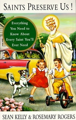 Saints Preserve Us!: Everything You Need to Know About Every Saint You'll Ever Need by Kelly, Sean