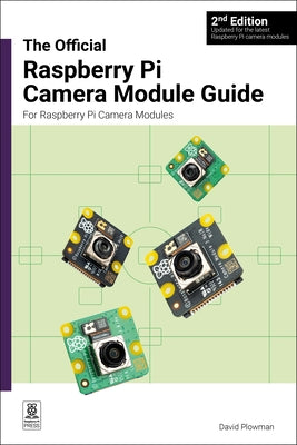 The Official Raspberry Pi Camera Module Guide: For Raspberry Pi Camera Modules by Plowman, David
