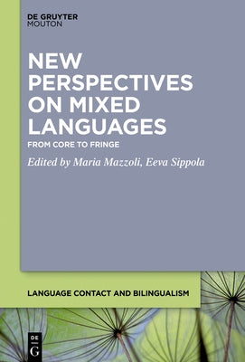 New Perspectives on Mixed Languages: From Core to Fringe by Mazzoli, Maria