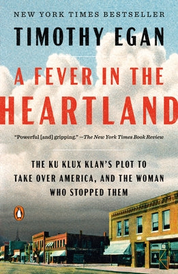 A Fever in the Heartland: The Ku Klux Klan's Plot to Take Over America, and the Woman Who Stopped Them by Egan, Timothy