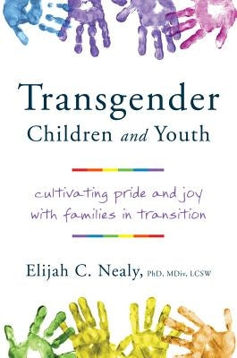 Transgender Children and Youth: Cultivating Pride and Joy with Families in Transition by Nealy, Elijah C.