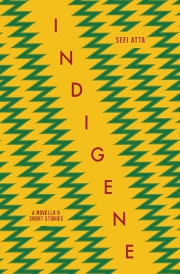 Indigene: A Novella and Short Stories by Atta, Sefi