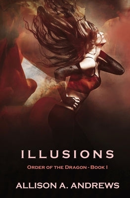 Illusions: The Order of the Dragon - Book I by Andrews, Allison A.