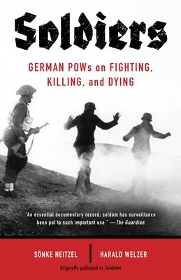 Soldiers: German POWs on Fighting, Killing, and Dying by Neitzel, Sonke