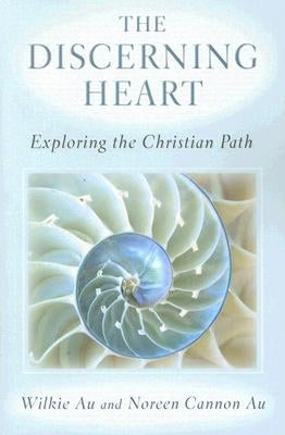 The Discerning Heart: Exploring the Christian Path by Au, Wilkie